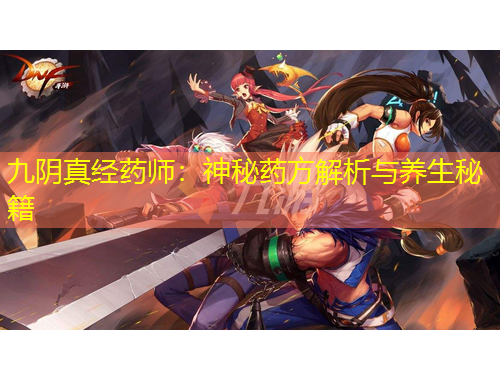 九阴真经药师：神秘药方解析与养生秘籍