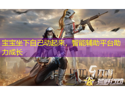 宝宝坐下自己动起来，智能辅助平台助力成长