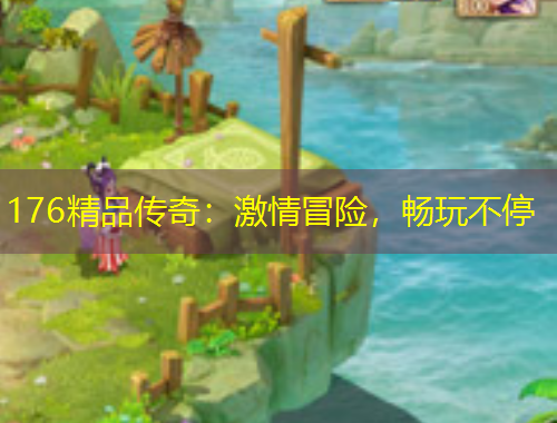 176精品传奇：激情冒险，畅玩不停