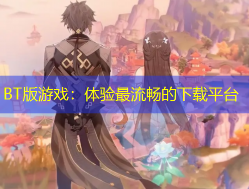 BT版游戏：体验最流畅的下载平台