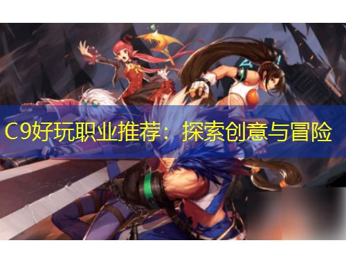 C9好玩职业推荐：探索创意与冒险