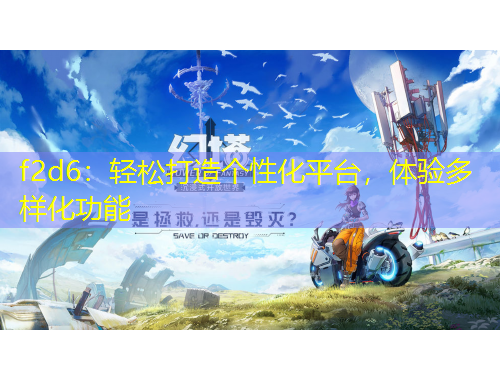 f2d6：轻松打造个性化平台，体验多样化功能