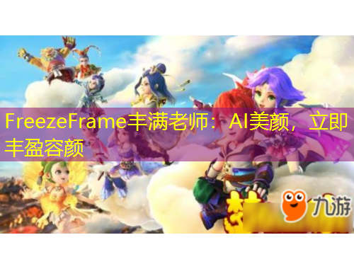 FreezeFrame丰满老师：AI美颜，立即丰盈容颜