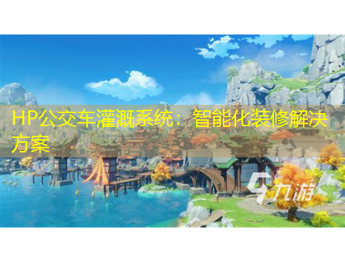 HP公交车灌溉系统：智能化装修解决方案