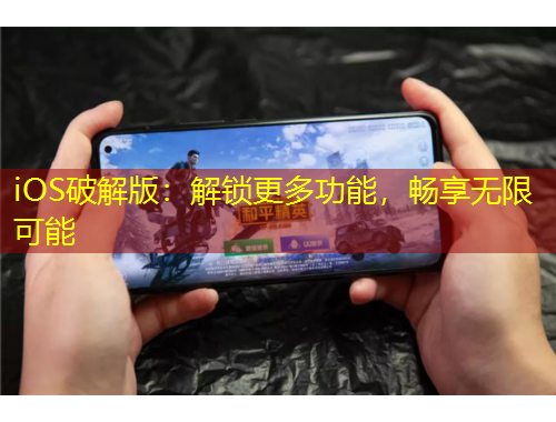 iOS破解版：解锁更多功能，畅享无限可能