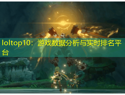 loltop10：游戏数据分析与实时排名平台