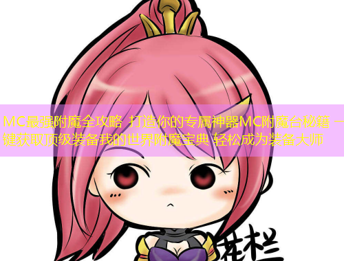 MC最强附魔全攻略 打造你的专属神器MC附魔台秘籍 一键获取顶级装备我的世界附魔宝典 轻松成为装备大师