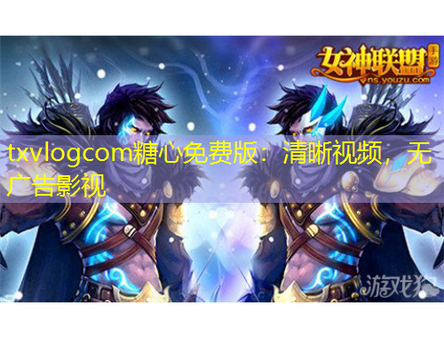 txvlogcom糖心免费版：清晰视频，无广告影视