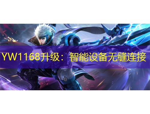 YW1168升级：智能设备无缝连接