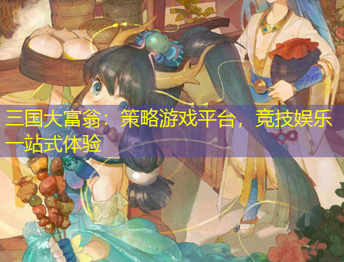 三国大富翁：策略游戏平台，竞技娱乐一站式体验