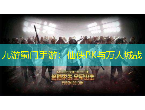 九游蜀门手游：仙侠PK与万人城战