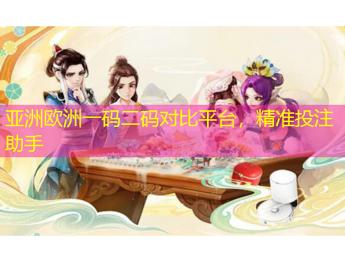 亚洲欧洲一码二码对比平台，精准投注助手