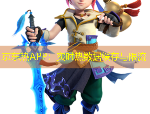 京东热APP：实时热数据缓存与限流