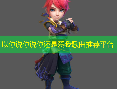 以你说你说你还是爱我歌曲推荐平台