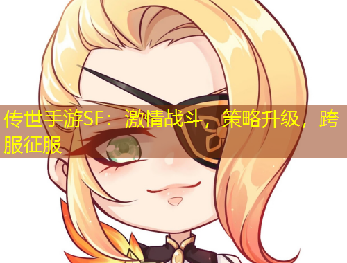 传世手游SF：激情战斗，策略升级，跨服征服