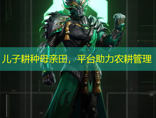 儿子耕种母亲田，平台助力农耕管理