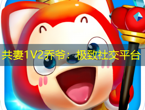 共妻1V2乔爷：极致社交平台