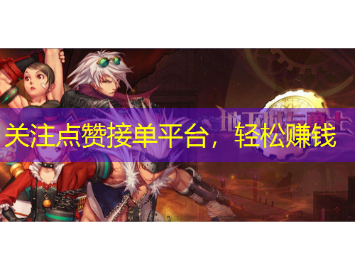 关注点赞接单平台，轻松赚钱