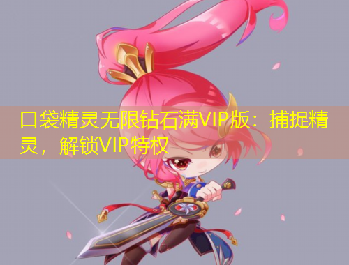 口袋精灵无限钻石满VIP版：捕捉精灵，解锁VIP特权