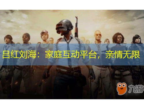 吕红刘海：家庭互动平台，亲情无限