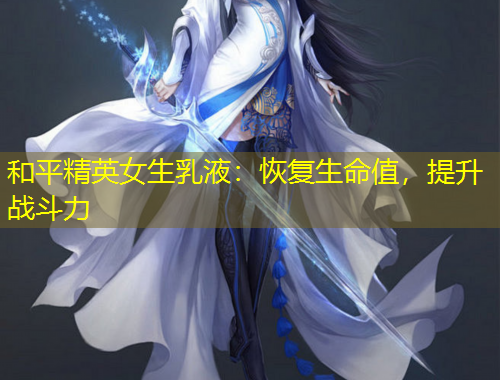 和平精英女生乳液：恢复生命值，提升战斗力