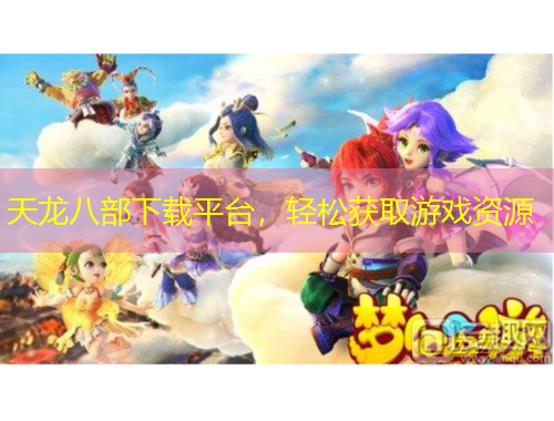 天龙八部下载平台，轻松获取游戏资源