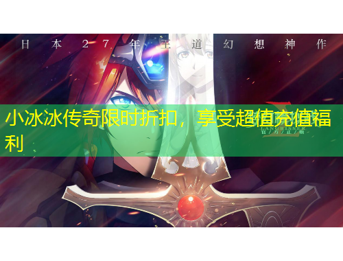 小冰冰传奇限时折扣，享受超值充值福利