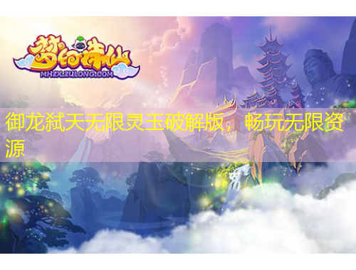 御龙弑天无限灵玉破解版，畅玩无限资源