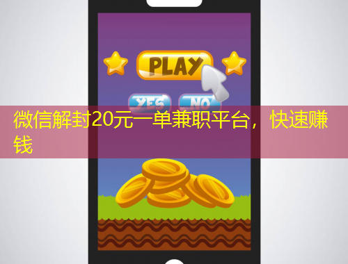 微信解封20元一单兼职平台，快速赚钱