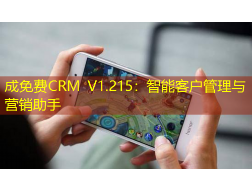 成免费CRM V1.215：智能客户管理与营销助手