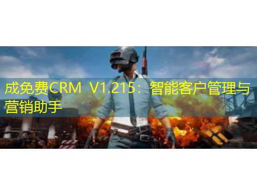 成免费CRM V1.215：智能客户管理与营销助手