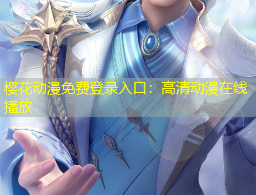 樱花动漫免费登录入口：高清动漫在线播放
