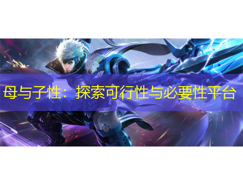 母与子性：探索可行性与必要性平台