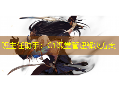 班主任助手:C1课堂管理解决方案
