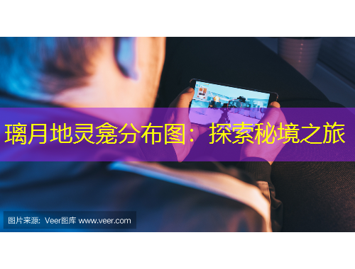 璃月地灵龛分布图：探索秘境之旅