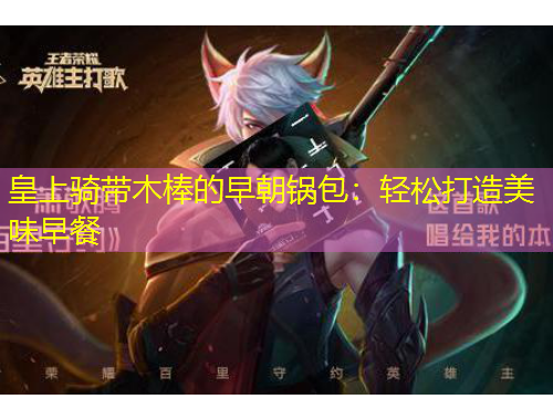 皇上骑带木棒的早朝锅包：轻松打造美味早餐