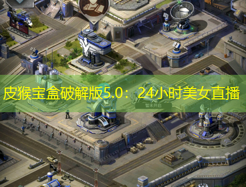 皮猴宝盒破解版5.0：24小时美女直播