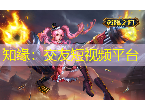 知缘：交友短视频平台