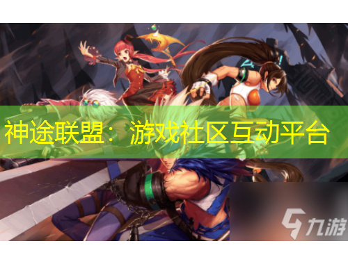神途联盟：游戏社区互动平台