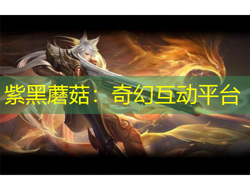 紫黑蘑菇：奇幻互动平台