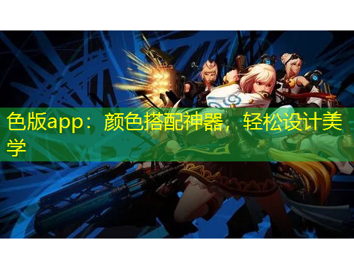 色版app：颜色搭配神器，轻松设计美学