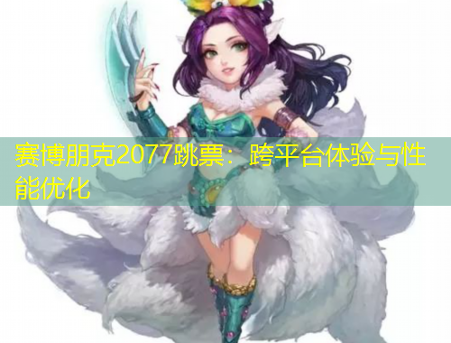 赛博朋克2077跳票:跨平台体验与性能优化