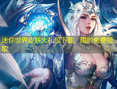 迷你世界皮肤大礼包下载,限时免费领取
