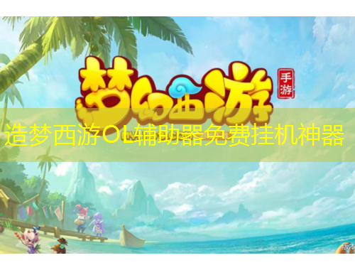 造梦西游OL辅助器免费挂机神器