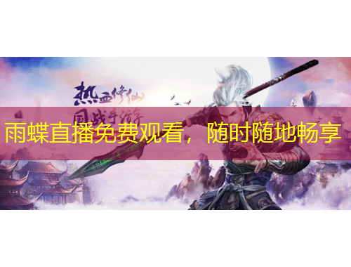 雨蝶直播免费观看，随时随地畅享