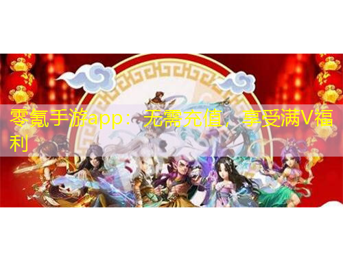 零氪手游app：无需充值，享受满V福利