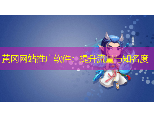 黄冈网站推广软件：提升流量与知名度