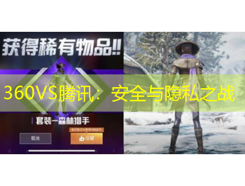 360VS腾讯：安全与隐私之战