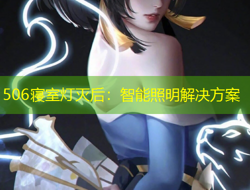 506寝室灯灭后：智能照明解决方案