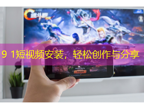 9 1短视频安装，轻松创作与分享
